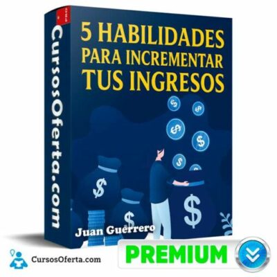5 habilidades a desarrollar para incrementar tu ingresos de juan guerrero 695396ce94c92